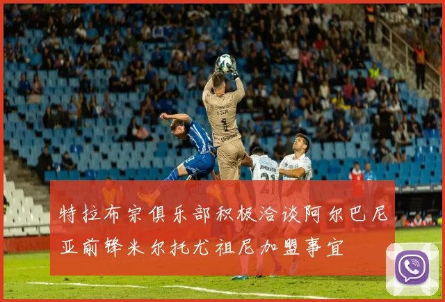 特拉布宗俱乐部积极洽谈阿尔巴尼亚前锋米尔托尤祖尼加盟事宜
